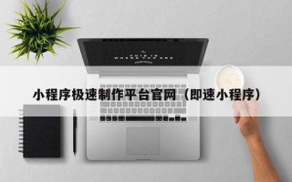 榆林小程序极速制作平台官网（即速小程序）