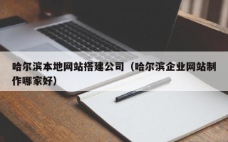 榆林哈尔滨本地网站搭建公司（哈尔滨企业网站制作哪家好）