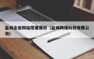 榆林盐城企业网站搭建报价（盐城网络科技有限公司）