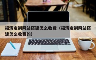 榆林福清定制网站搭建怎么收费（福清定制网站搭建怎么收费的）