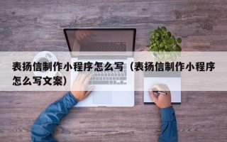 榆林表扬信制作小程序怎么写（表扬信制作小程序怎么写文案）
