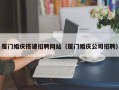 榆林厦门婚庆搭建招聘网站（厦门婚庆公司招聘）